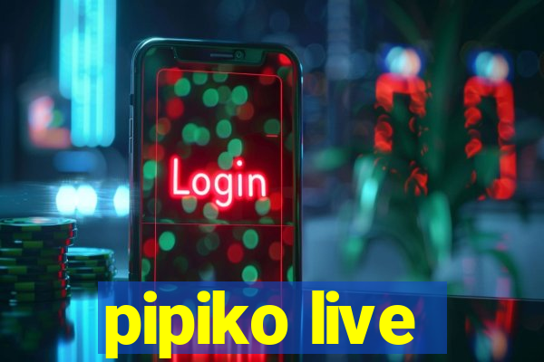 pipiko live